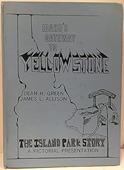 Idaho's Gateway to Yellowstone the Island Park Story a Pictorial Presentation