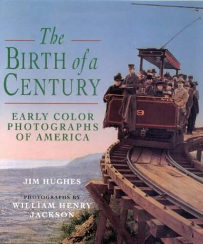 The Birth of a Century: Early Color Photographs of America (Photography by . Jackson, William Henry)