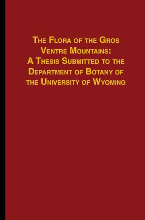 The Flora of the Gros Ventre Mountains: a thesis submitted to the department of Botany of the University of Wyoming