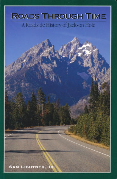Roads Through Time: A Roadside History of Jackson Hole