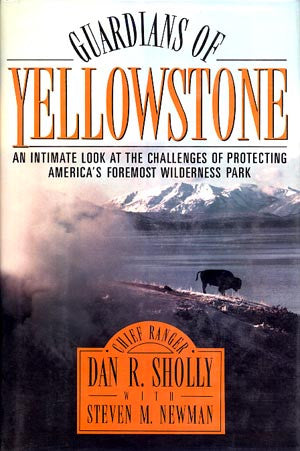 Guardians of Yellowstone. An Intimate Look at the Challenges of Protecting America's Foremost Wilderness Park
