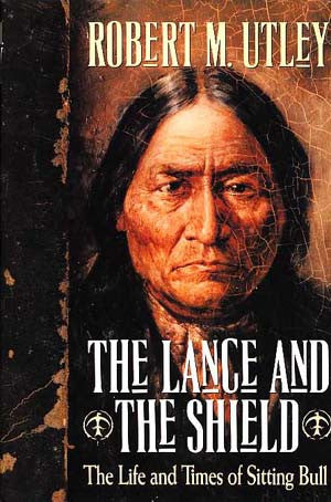 Lance and the Shield, The: The Life and Times of Sitting Bull