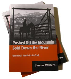 PUSHED OFF THE MOUNTAIN SOLD DOWN THE RIVER - Wyoming's Search for its Soul