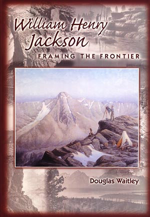 William Henry Jackson: Framing the Frontier